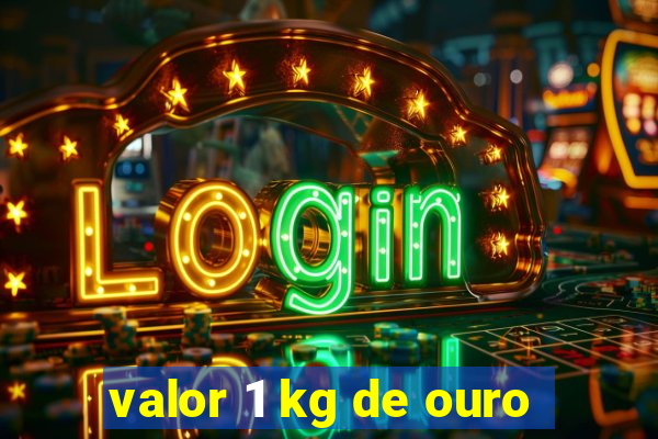 valor 1 kg de ouro